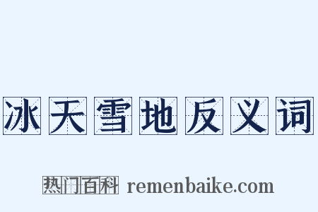 冰天雪地反义词是什么意思的图片